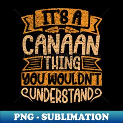 Its A Canaan Thing You Wouldnt Understand - Artistic Sublimation Digital File - Vibrant and Eye-Catching Typography