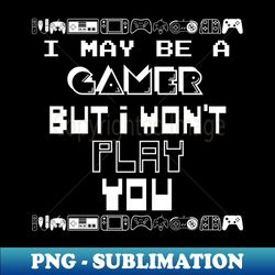 I may be a gamer but i wont play you - Decorative Sublimation PNG File - Instantly Transform Your Sublimation Projects