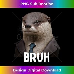 Grumpy Otter in Suit says Bruh funny sarcastic monday hater - Deluxe PNG Sublimation Download - Enhance Your Art with a Dash of Spice