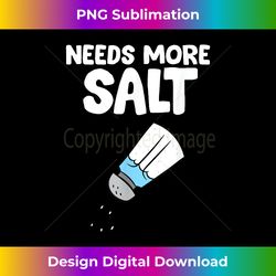 Funny Salt Lover It Needs More Salt - Deluxe PNG Sublimation Download - Craft with Boldness and Assurance