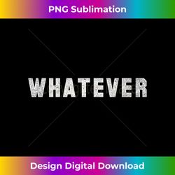 whatever  a shirt that says whatever - contemporary png sublimation design - spark your artistic genius