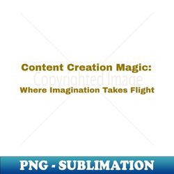 Content Creation Magic Where Imagination Takes Flight Content Creator - Signature Sublimation PNG File - Unlock Vibrant Sublimation Designs