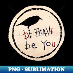 Be Brave Be You - Premium PNG Sublimation File - Boost Your Success with this Inspirational PNG Download