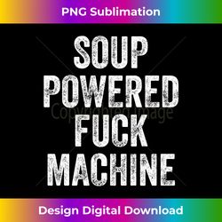 Soup Powered F-ck Machine Long Sleeve - Vibrant Sublimation Digital Download - Enhance Your Art with a Dash of Spice