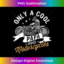 Only a cool papa rides motorcycles Gifts for Motorcycle Fan - Minimalist Sublimation Digital File - Infuse Everyday with a Celebratory Spirit