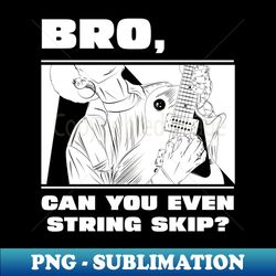 Bro can you even string skip version 2 - Elegant Sublimation PNG Download - Stunning Sublimation Graphics