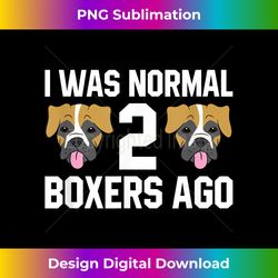 Boxer Dog Owner I Was Normal 2 Boxers Ago - Innovative PNG Sublimation Design - Ideal for Imaginative Endeavors