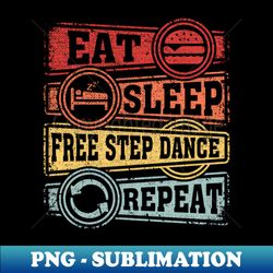 Eat Sleep Free Step Dance Repeat - Creative Sublimation PNG Download - Add a Festive Touch to Every Day