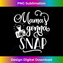 womens mama's gonna snap photographer gift photography lover - bohemian sublimation digital download - ideal for imaginative endeavors