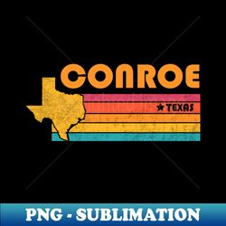 Conroe Texas Vintage Distressed Souvenir - Modern Sublimation PNG File - Vibrant and Eye-Catching Typography