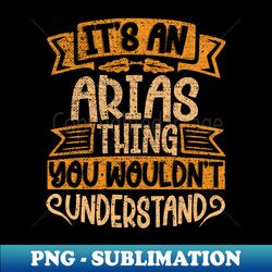 Its An ARIAS Thing You Wouldnt Understand - Artistic Sublimation Digital File - Vibrant and Eye-Catching Typography