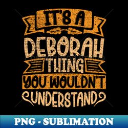 Its A Deborah Thing You Wouldnt Understand - Exclusive Sublimation Digital File - Add a Festive Touch to Every Day