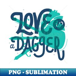 love is a dagger - special edition sublimation png file - unlock vibrant sublimation designs