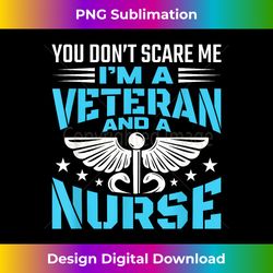 You Don't Scare Me I'm A Veteran And A Nurse - Veteran Nurse - Sublimation-Optimized PNG File - Enhance Your Art with a Dash of Spice
