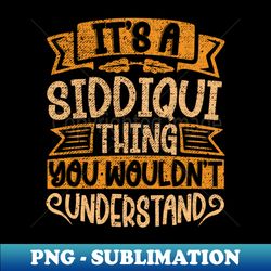 Its A SIDDIQUI Thing You Wouldnt Understand - High-Quality PNG Sublimation Download - Unleash Your Creativity