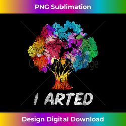 I Arted Artist - Classic Sublimation PNG File - Striking & Memorable Impressions