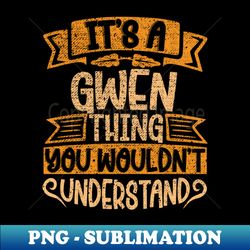 Its A Gwen Thing You Wouldnt Understand - Premium Sublimation Digital Download - Create with Confidence