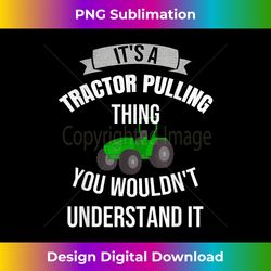It's A Tractor Pulling Thing  Loves Pulling Tractors - Crafted Sublimation Digital Download - Access the Spectrum of Sublimation Artistry