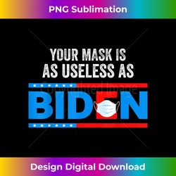 Your Mask Is As Useless As Biden - Sleek Sublimation PNG Download - Rapidly Innovate Your Artistic Vision