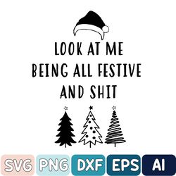 Look At Me Being All Festive And Shit Christmas Svg, Sarcastic Christmas Svg, Funny Christmas Svg, Funny Svg, Digital