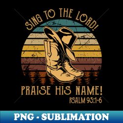 Sing To The Lord Praise His Name Cowboy Boots - PNG Sublimation Digital Download - Stunning Sublimation Graphics