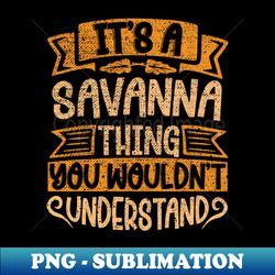 Its A Savanna Thing You Wouldnt Understand - PNG Transparent Sublimation Design - Bold & Eye-catching