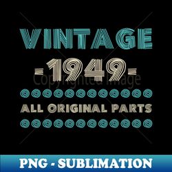 Vintage 1949 All Original Parts Shirt Birthday Gift Idea Family Bday Anniversary Tshirt Gift Tee - Artistic Sublimation Digital File - Perfect for Sublimation Mastery