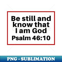 be still and know that i am god  christian bible verse psalm 4610 - stylish sublimation digital download - instantly transform your sublimation projects