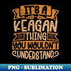 Its A Keagan Thing You Wouldnt Understand - Creative Sublimation PNG Download - Instantly Transform Your Sublimation Projects