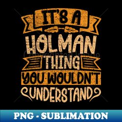 Its A HOLMAN Thing You Wouldnt Understand - Modern Sublimation PNG File - Unlock Vibrant Sublimation Designs