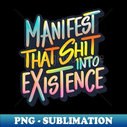 manifest that shit - premium png sublimation file - perfect for personalization