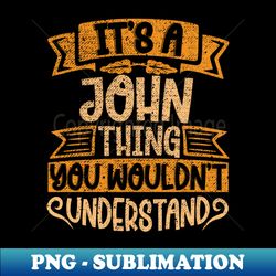 Its A John Thing You Wouldnt Understand - Special Edition Sublimation PNG File - Revolutionize Your Designs