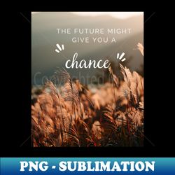 The future might give you a chance - Vintage Sublimation PNG Download - Boost Your Success with this Inspirational PNG Download