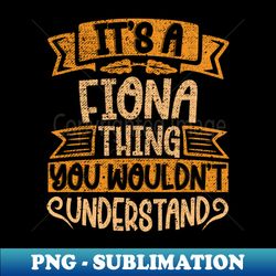 Its A Fiona Thing You Wouldnt Understand - PNG Transparent Sublimation File - Fashionable and Fearless