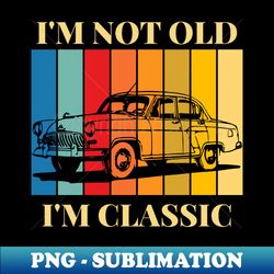 im not old im classic - Vintage Sublimation PNG Download - Vibrant and Eye-Catching Typography