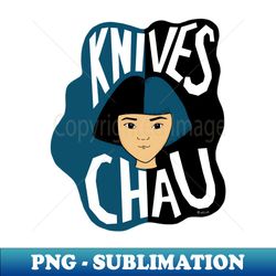 knives chau  1 - PNG Sublimation Digital Download - Create with Confidence
