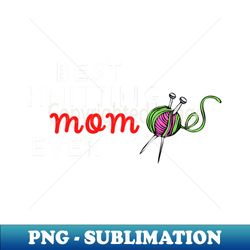best knitting mom ever gift idea - digital sublimation download file - bold & eye-catching