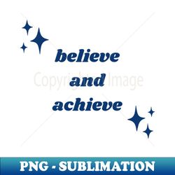 Believe and achieve - PNG Transparent Sublimation Design - Capture Imagination with Every Detail
