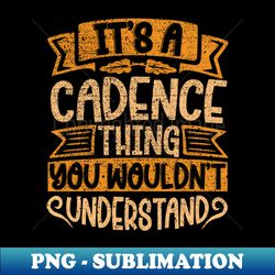 Its A Cadence Thing You Wouldnt Understand - PNG Transparent Sublimation File - Spice Up Your Sublimation Projects