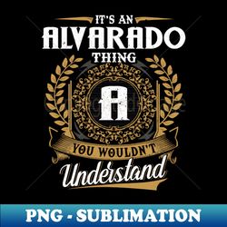 It Is An Alvarado Thing You Wouldnt Understand - Special Edition Sublimation PNG File - Revolutionize Your Designs