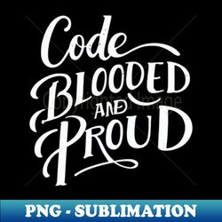 Code blooded and proud - Premium PNG Sublimation File - Add a Festive Touch to Every Day