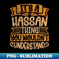Its A Hassan Thing You Wouldnt Understand - Modern Sublimation PNG File - Vibrant and Eye-Catching Typography