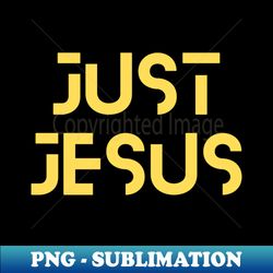 Just Jesus  Christian Typography - Instant PNG Sublimation Download - Defying the Norms