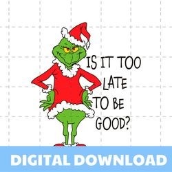 Is It Too Late To Be Good Grinch Santa Vibe SVG Cricut Files
