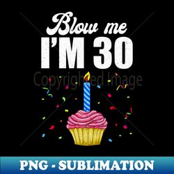 blow me im 30 thirty funny 30th birthday cake candle - decorative sublimation png file - vibrant and eye-catching typography