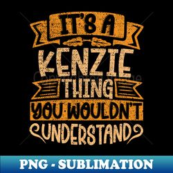 Its A Kenzie Thing You Wouldnt Understand - Creative Sublimation PNG Download - Unlock Vibrant Sublimation Designs