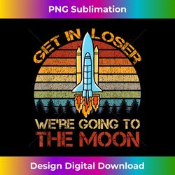 Get In Loser We're Going To The Moon Retro Spaceship - Vibrant Sublimation Digital Download - Lively and Captivating Visuals