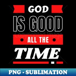God Is Good All The Time  Christian Typography - PNG Transparent Sublimation Design - Revolutionize Your Designs