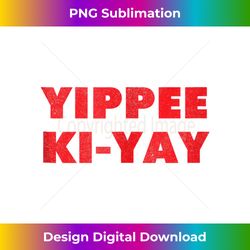 Yippee Ki-Yay [distressed] Tank Top - Edgy Sublimation Digital File - Access the Spectrum of Sublimation Artistry
