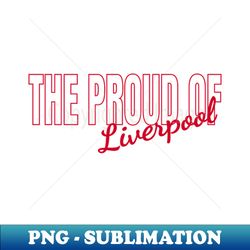 Proud of liverpool - Instant Sublimation Digital Download - Bring Your Designs to Life